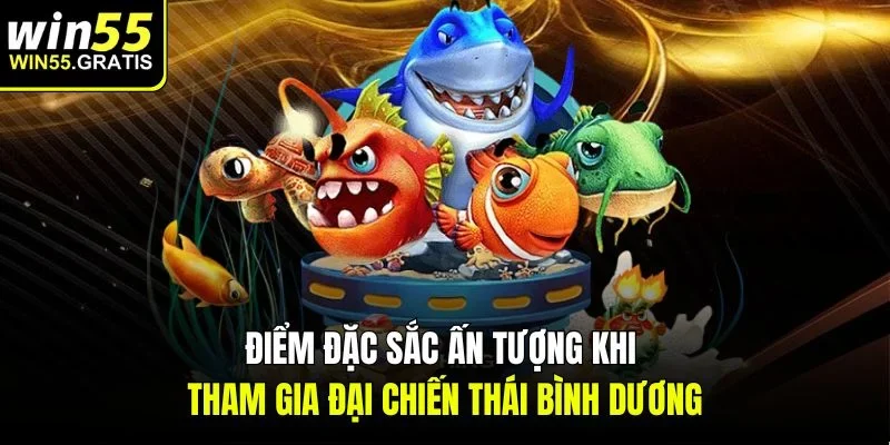 Điểm đặc sắc ấn tượng khi tham gia đại chiến thái bình dương