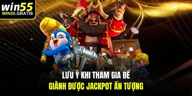 Lưu ý khi tham gia để giành được jackpot ấn tượng