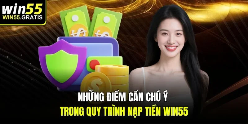 Những điểm cần chú ý trong quy trình nạp tiền win55