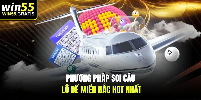 Phương pháp soi cầu lô đề miền Bắc hot nhất